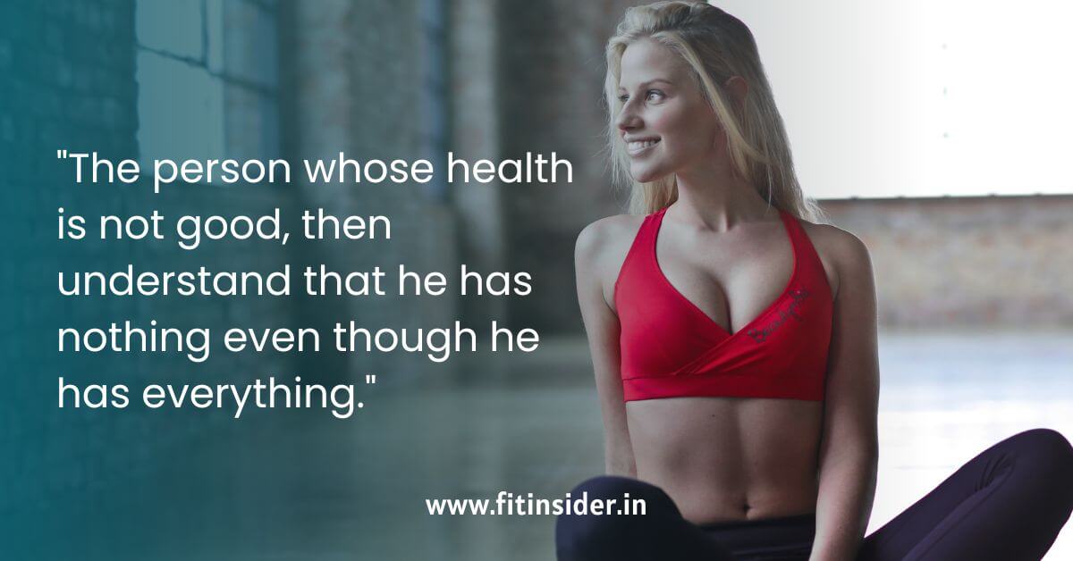 The person whose health is not good, then understand that he has nothing even though he has everything.